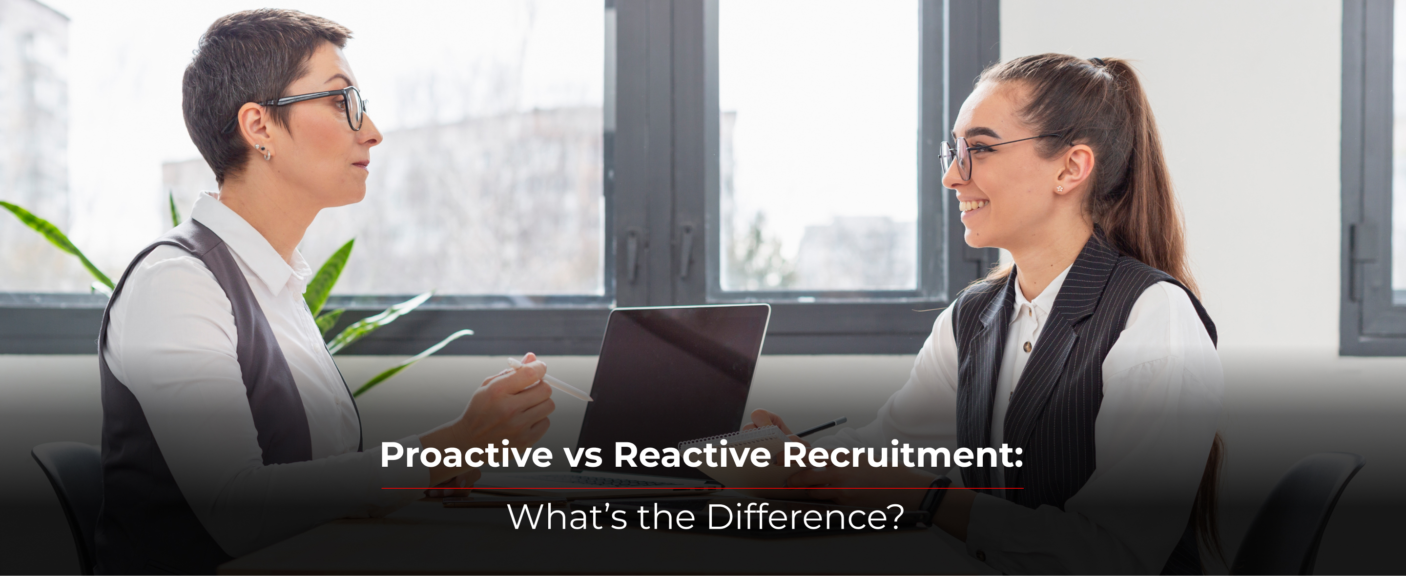 Proactive vs Reactive Recruitment: What’s the Difference?